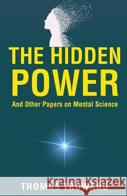 The Hidden Power and Other Papers on Mental Science Thomas Troward   9789355221520 Classy Publishing