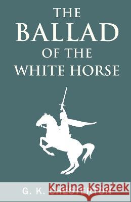 The Ballad of the White Horse G K Chesterton   9789355222893 Classy Publishing