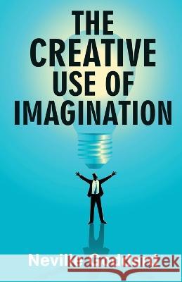 The Creative Use of Imagination Neville Goddard   9789355223166 Classy Publishing