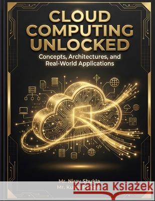 Cloud Computing Unlocked: Concepts, Architectures, and Real-World Applications Kunal Pandya Nirav Shukla 9789355252890