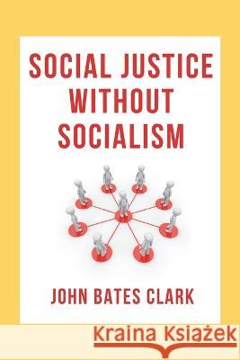 Social Justice Without Socialism John Bates Clark   9789355270443 Mjp Publishers