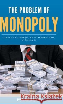 The Problem of Monopoly John Bates Clark   9789355270511 Mjp Publishers