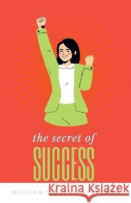 The Secret of Success William Walker Atkinson   9789355271440 Mjp Publishers