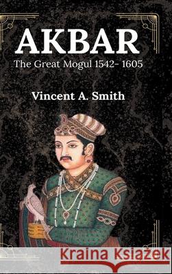 Akbar the Great Mogul Vincent a. Smith 9789355272966 Mjp Publisher