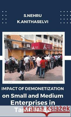 Impact of Demonetization on Small and Medium Enterprises in Tamil Nadu S Nehru K Anithaselvi  9789355273062 Mjp Publishers