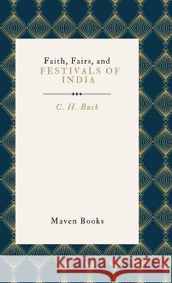 Faith, Fairs, and Festivals of India C H Buck   9789355275387 Mjp Publishers