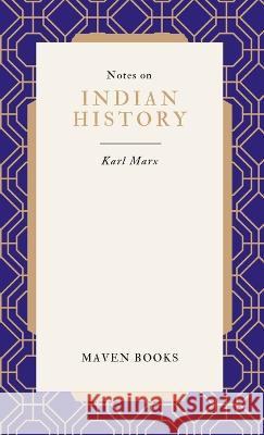 Notes on INDIAN HISTORY Karl Marx   9789355275578 Maven Books