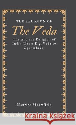 The Religion of the Veda Maurice Bloomfield   9789355275929 Maven Books