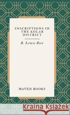 Inscriptions in the Kolar District B Lewis Rice   9789355276056 Maven Books