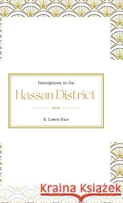 Inscriptions in the HASSAN DISTRICT B Lewis Rice   9789355276162 Mjp Publishers