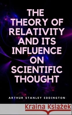 The Theory of Relativity and Its Influence on Scientific Thought Arthur Stanley Eddington   9789355280114 Mjp Publishers