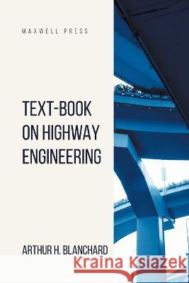 Text-Book on Highway Engineering Arthur H Blanchard   9789355280374 Maxwell Press
