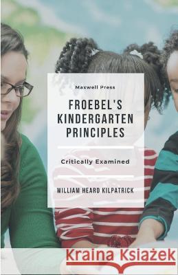 Froebel\'s Kindergarten Principles William Heard Kilpatrick 9789355280954 Mjp Publisher
