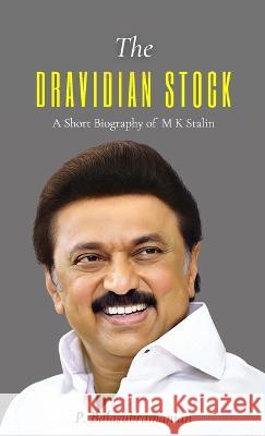 The DRAVIDIAN STOCK A Short Biography of M K Stalin P Balasubramanian   9789355281135 Mjp Publishers