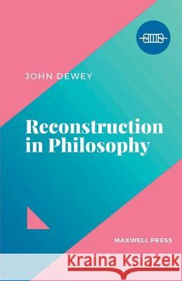 Reconstruction in Philosophy John Dewey 9789355281470