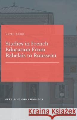 Studies in French Education From Rabelais to Rousseau Geraldine Emma Hodgson 9789355281685 Mjp Publisher