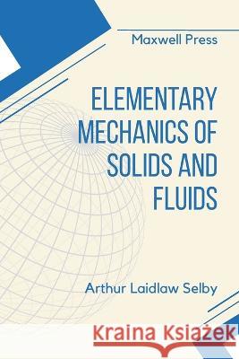 Elementary Mechanics of Solids and Fluids Arthur Laidlaw Selby   9789355281890 Maxwell Press