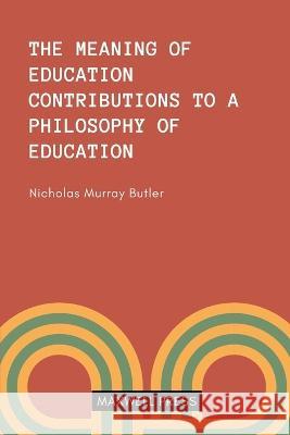 The Meaning of Education Contributions to a Philosoophy of Education Nicholas Murray Butler 9789355282200