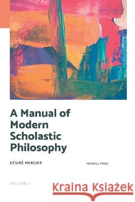 A Manual of Modern Scholastic Philosophy D?sir? Mercier 9789355282255 Mjp Publisher