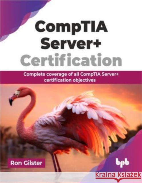 Comptia Server+ Certification: Complete Coverage of All Comptia Server+ Certification Objectives Ron Gilster 9789355513861 BPB Publications