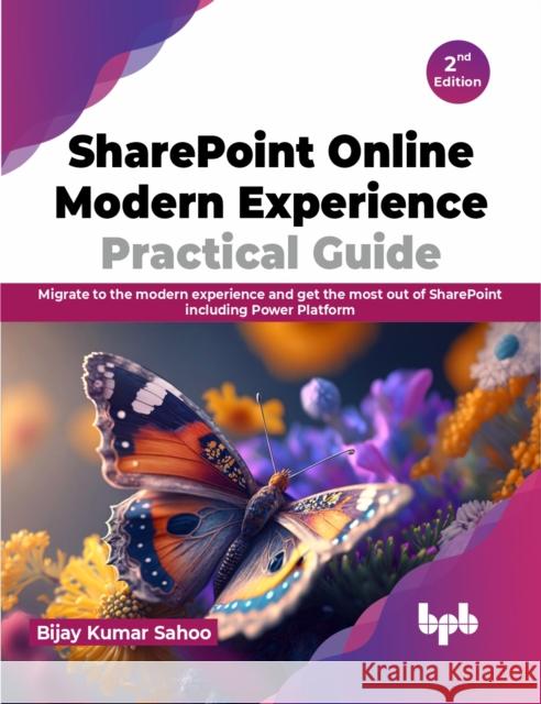 SharePoint Online Modern Experience Practical Guide: Migrate to the modern experience and get the most out of SharePoint including Power Platform - 2n Bijay Kuma 9789355515773 Bpb Publications