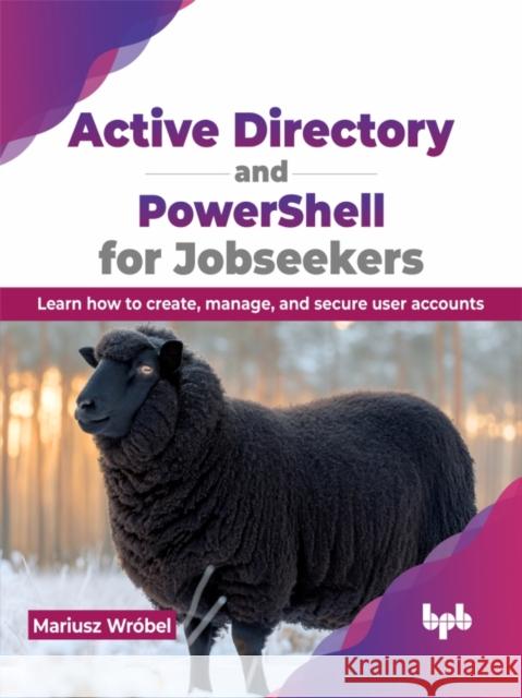 Active Directory and PowerShell for Jobseekers: Learn how to create, manage, and secure user accounts (English Edition) Mariusz Wr?bel 9789355515872 Bpb Publications