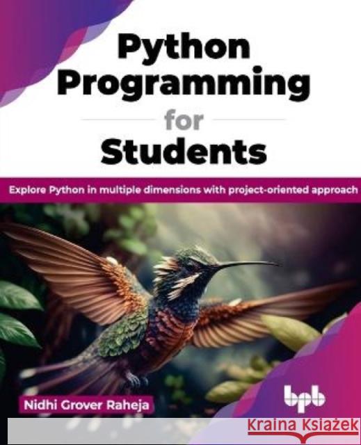 Python Programming for Students: Explore Python in multiple dimensions with project-oriented approach (English Edition) Nidhi Grove 9789355516084 Bpb Publications