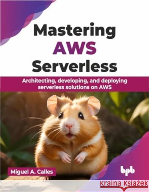 Mastering AWS Serverless: Architecting, developing, and deploying serverless solutions on AWS (English Edition) Miguel A 9789355516114