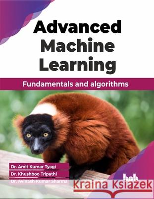 Advanced Machine Learning: Fundamentals and algorithms (English Edition) Amit Kuma Khushboo Tripathi Avinash Kuma 9789355516343