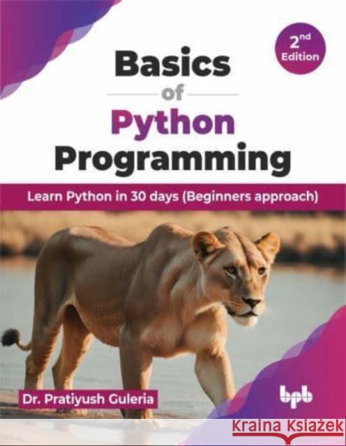 Basics of Python Programming: Learn Python in 30 days (Beginners approach) - 2nd Edition Pratiyush Guleria 9789355516404 BPB Publications