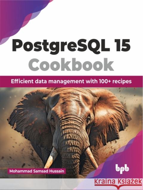 PostgreSQL 15 Cookbook: Efficient Data Management with 100+ Recipes Mohammad Samsa 9789355516619