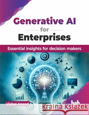 Generative AI for Enterprises: Essential insights for decision makers (English Edition) Vishal Anand 9789355516978