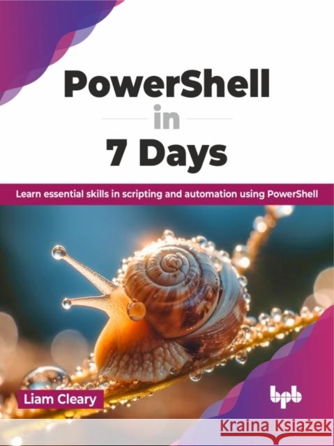 Powershell in 7 Days: Learn Essential Skills in Scripting and Automation Using Powershell Liam Cleary 9789355518910 BPB Publications