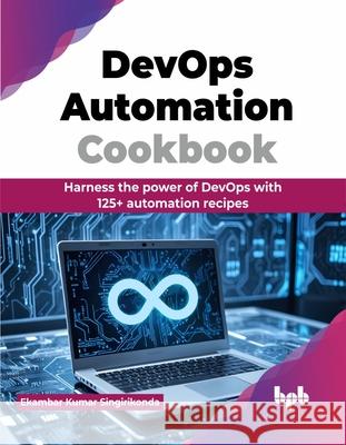 DevOps Automation Cookbook: Harness the power of DevOps with 125+ automation recipes (English Edition) Ekambar Kuma 9789355519061 Bpb Publications