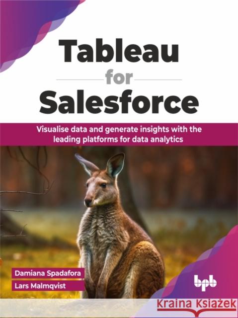 Tableau for Salesforce: Visualise data and generate insights with the leading platforms for data analytics (English Edition) Damiana Spadafora Lars Malmqvist 9789355519245