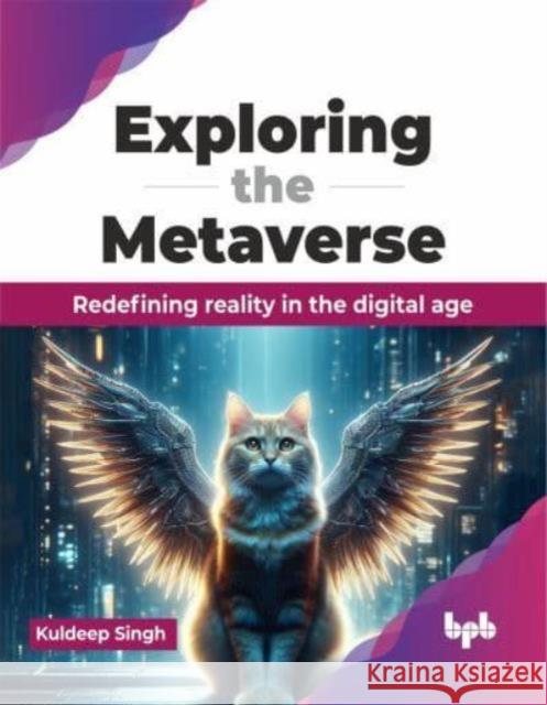 Exploring the Metaverse: Redefining reality in the digital age (English Edition) Kuldeep Singh 9789355519306