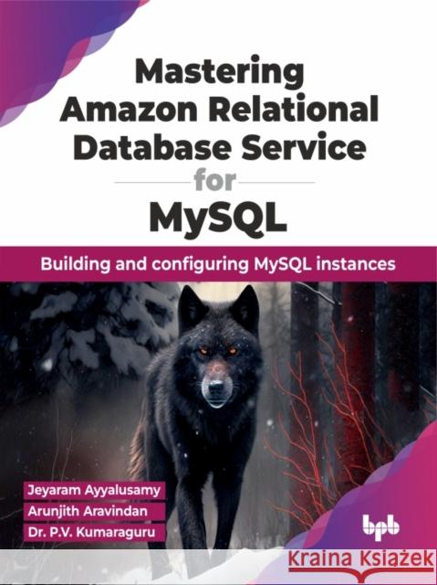 Mastering Amazon Relational Database Service for MySQL: Building and configuring MySQL instances (English Edition) Jeyaram Ayyalusamy Arunjith Aravindan P. V. Kumaraguru 9789355519368 Bpb Publications