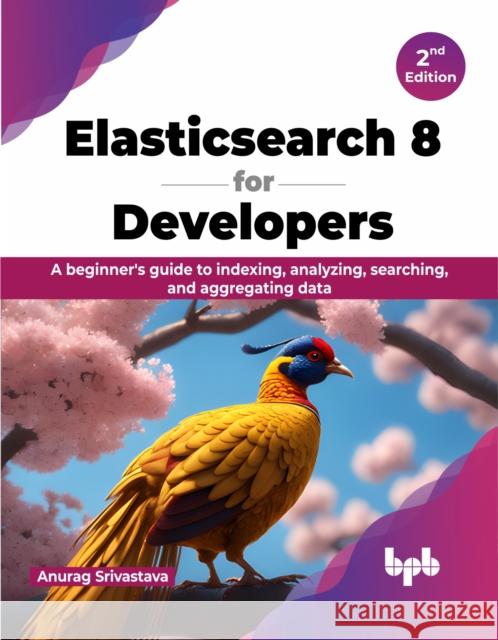 Elasticsearch 8 for Developers Anurag Srivastava 9789355519825 BPB Publications