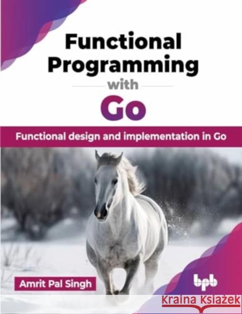 Functional Programming with Go: Functional design and implementation in Go (English Edition) Amrit Pa 9789355519870 Bpb Publications