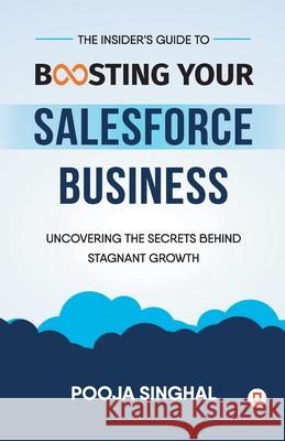 The Insider's Guide to Boosting Your Salesforce Business Pooja Singhal 9789355549099