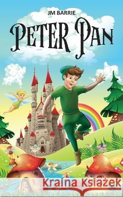 Peter Pan: Little Magical Journey of a Boy who doesn\'t Grow Up James Matthew Barrie 9789355564085 Edugorilla Community Pvt.Ltd