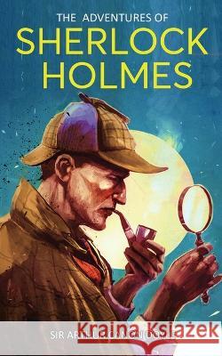 The Adventures of Sherlock Holmes: A Collection of Twelve Short Stories Arthur Canon Doyle 9789355564108