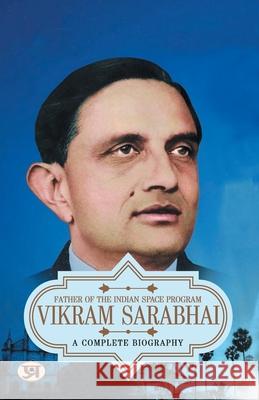 Vikram Sarabhai: A Complete Biography Father of The Indian Space Program Vaibhav Kumar 9789355623492