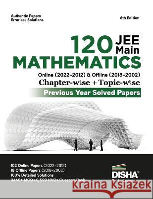 Disha 120 JEE Main Mathematics Online (2022 - 2012) & Offline (2018 - 2002) Chapter-wise + Topic-wise Previous Years Solved Papers 6th Edition NCERT C Disha Experts 9789355643704 Disha Publication