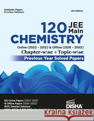 Disha 120 JEE Main Chemistry Online (2022 - 2012) & Offline (2018 - 2002) Chapter-wise + Topic-wise Previous Years Solved Papers 6th Edition NCERT Cha Disha Experts 9789355643711 Disha Publication