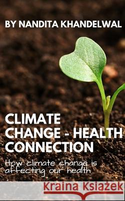 Climate Change - Health Connection: How climate change is affecting our health Nandita Khandelwal 9789355666024