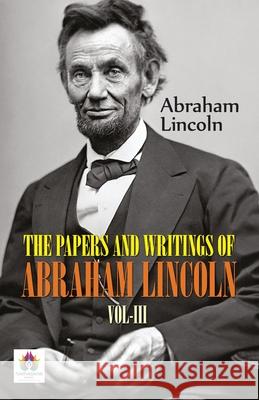 The Papers and Writings of Abraham Lincoln, Vol-III Abraham Lincoln 9789355710307 Namaskar Books
