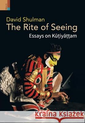 The Rite of Seeing: Essays on Kūṭiyāṭṭam Shulman, David 9789355720382