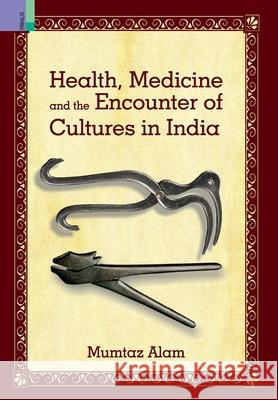 Health, Medicine and Encounter of Cultures in India Mumtaz Alam 9789355721785 Primus Books