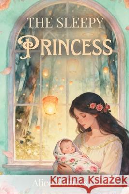 The Sleepy Princess Alice Natures 9789355924650 Alice Natures
